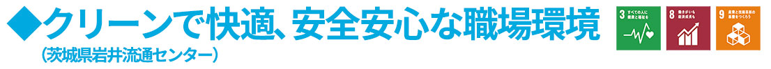 クリーンで快適、　安全安心な職場環境（茨城県岩井流通センター）